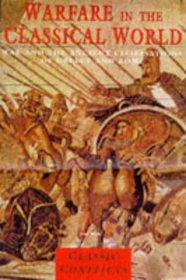 Warfare in the Classical World: War and the Ancient Civilisations of Greece and Rome (Classic conflicts)