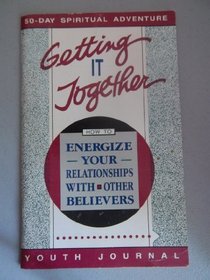 Getting it together: How to energize your relationships with other believers (Youth journal)