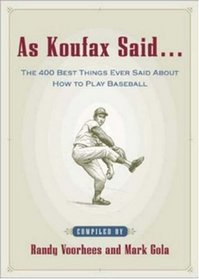 As Koufax Said... : The 400 Greatest Things Ever Said About Baseball