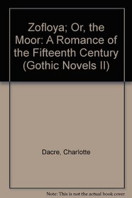 Zofloya; Or, the Moor: A Romance of the Fifteenth Century (Gothic Novels II)