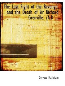 The Last Fight of the Revenge: and the Death of Sir Richard Grenville. (A.D ...