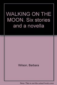 Walking on the Moon: Six Stories and a Novella