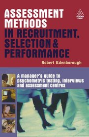 Assessment Methods in Recruitment, Selection & Performance: A Manager's Guide to Psychometric Testing, Interviews and Assessment Centres