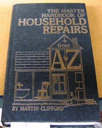 The master handbook of household repairs--from A-Z