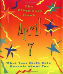 The Birth Date Book April 7: What Your Birthday Reveals About You (Birth Date Books)