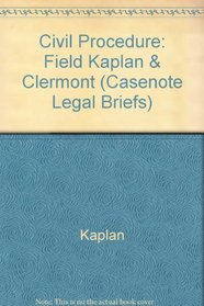 Casenote Legal Briefs. Civil procedure : adaptable to courses utilizing Field, Kaplan, and Clermont's casebook on civil procedure