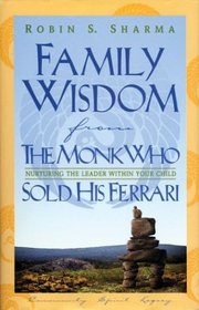 Family Wisdom from the Monk Who Sold His Ferrari: Nurturing the Leader Within Your Child