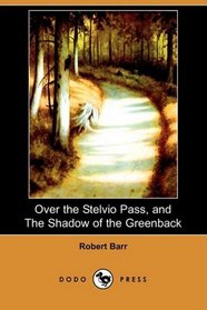 Over the Stelvio Pass, and The Shadow of the Greenback (Dodo Press)