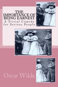 The Importance of Being Earnest:  A Trivial Comedy for Serious People