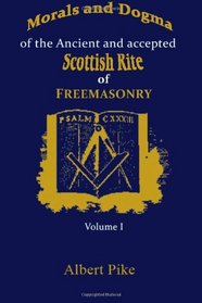 Morals and Dogma of The Ancient and Accepted Scottish Rite of Freemasonry: Volume 1