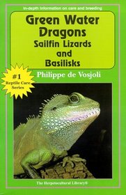 Green Water Dragons, Sailfin Lizards and Basilisks (General Care and Maintenance of Series)