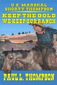 U.S. Marshal Shorty Thompson - Keep The Gold - We Keep The Ranch: Tales Of The Old West Book 48