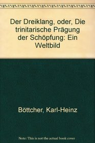 Der Dreiklang, oder, Die trinitarische Pragung der Schopfung: Ein Weltbild (German Edition)