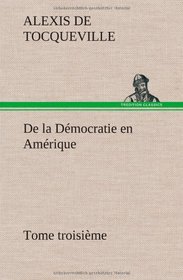 De la Dmocratie en Amrique, tome troisime (French Edition)