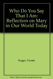 Who Do You Say That I Am: Reflection on Mary in Our World Today