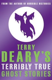 Terry Deary's Terribly True Ghost Stories (Terry Deary's Terribly True Stories)