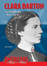 Clara Barton: Face Danger, But Never Fear It (Americans the Spirit of a Nation)