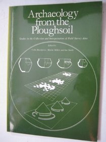 Archaeology from the Ploughsoil: Studies in the Collection and Interpretation of Field Survey Data (Sheffield Excavation Reports (John Collis))