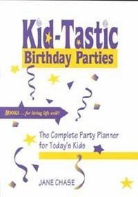 Kid-Tastic Birthday Parties: The Complete Party Planner for Today's Kids