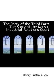The Party of the Third Part: The Story of the Kansas Industrial Relations Court