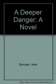 A Deeper Danger: A Novel