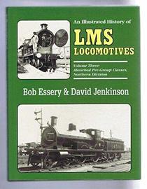 An Illustrated History of L.M.S.Locomotives: Absorbed Pre-group Classes, Northern Division v. 3 (Illustrated history of LMS locomotives)