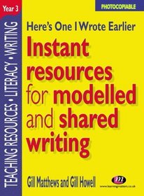 Here's One I Wrote Earlier, Year 3: Instant Resources for Modelled and Shared Writing (Teaching Resources)
