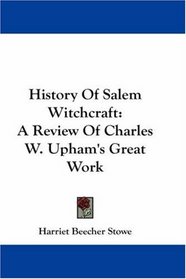History Of Salem Witchcraft: A Review Of Charles W. Upham's Great Work (Kessinger Publishing's Legacy Reprints)