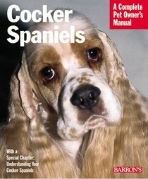 Cocker Spaniels: Everything About Purchase, Care, Nutrition, Behavior, and Training (Complete Pet Owner's Manual)