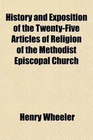 History and Exposition of the Twenty-Five Articles of Religion of the Methodist Episcopal Church