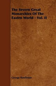 The Severn Great Monarchies Of The Eastrn World - Vol. II