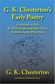G. K. Chesterton's Early Poetry: Greybeards At Play, The Wild Knight And Other Poems, The Ballad Of The White Horse