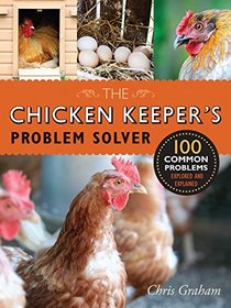 Chicken Keeper's Problem Solver: 100 Common Problems Explored and Explained