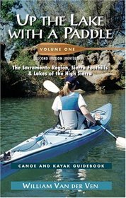 Up the Lake With a Paddle: Canoe and Kayak Guide : The Sacramento Region, Sierra Foothills, & Lakes of the High Sierra