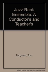 Jazz-Rock Ensemble: A Conductor's and Teacher's