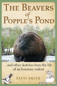 The Beavers of Popple's Pond: . . . and other sketches from the life of an honorary rodent
