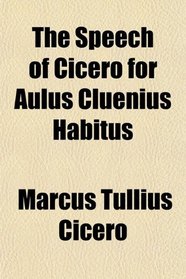 The Speech of Cicero for Aulus Cluenius Habitus