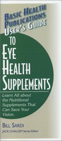 Basic Health Publications User's Guide to Eye Health Supplements (Basic Health Publications User's Guide)