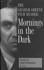 Mornings in the dark: The Graham Greene film reader