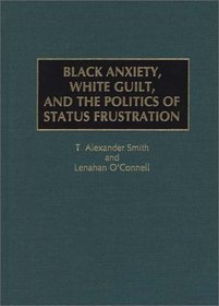 Black Anxiety, White Guilt, and the Politics of Status Frustration: