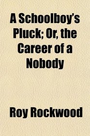 A Schoolboy's Pluck; Or, the Career of a Nobody