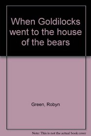 When Goldilocks went to the house of the bears
