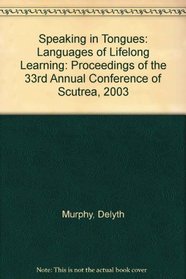 Speaking in Tongues: Languages of Lifelong Learning: Proceedings of the 33rd Annual Conference of Scutrea, 2003