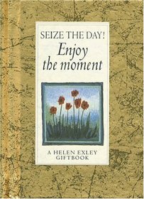 Seize the Day!: Enjoy the Moment (Helen Exley Gift Books)