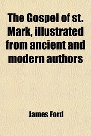 The Gospel of st. Mark, illustrated from ancient and modern authors