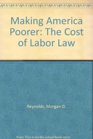 Making America Poorer: The Cost of Labor Law