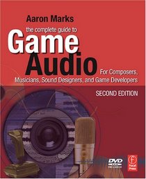 The Complete Guide to Game Audio, Second Edition: For Composers, Musicians, Sound Designers, Game Developers (Gama Network Series)