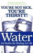 Water: For Health, For Healing, For Life: You're Not Sick, You're Thirsty!