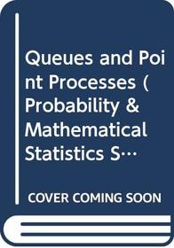 Queues and Point Processes (Probability  Mathematical Statistics S.)