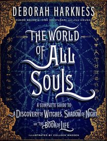 The World of All Souls: The Complete Guide to A Discovery of Witches, Shadow of Night, and The Book of Life (All Souls Trilogy)